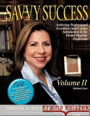 Savvy Success: Achieving Professional Excellence and Career Satisfaction in the Dental Hygiene Profession Volume II: Patient Care Hovliaras, Christine A. 9781477208809 Authorhouse