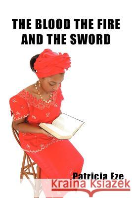 The Blood the Fire and the Sword Patricia Eze 9781477215456