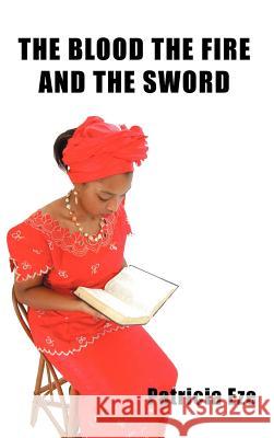 The Blood the Fire and the Sword Patricia Eze 9781477215463