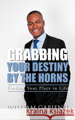 Grabbing Your Destiny by the Horns: Finding Your Place in Life Gabienu, William 9781477231593 Authorhouse