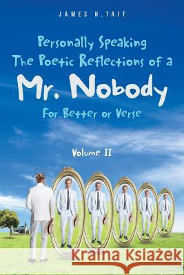 Personally Speaking-The Poetic Reflections of a Mr. Nobody: For Better or Verse Tait, James H. 9781477250020 Authorhouse