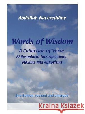 Words of Wisdom: A Collection of Verse, Philosophical Introspections, Maxims and Aphorisms Abdallah Nacereddine 9781477266441