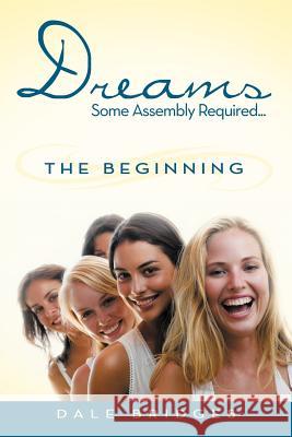 Dreams Some Assembly Required ... the Beginning Dale Bridges 9781477272619