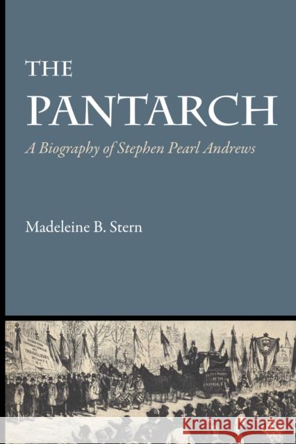 The Pantarch: A Biography of Stephen Pearl Andrews Madeleine B Stern   9781477305126 University of Texas Press