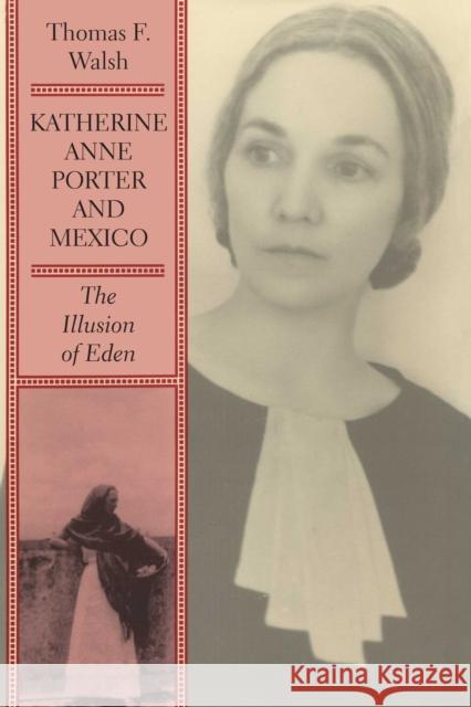 Katherine Anne Porter and Mexico: The Illusion of Eden Walsh, Thomas F. 9781477305249