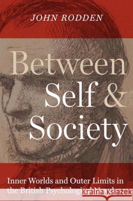 Between Self and Society: Inner Worlds and Outer Limits in the British Psychological Novel John Rodden 9781477312230