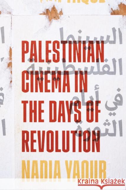 Palestinian Cinema in the Days of Revolution Nadia G. Yaqub 9781477315958 University of Texas Press