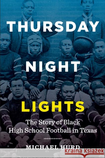 Thursday Night Lights: The Story of Black High School Football in Texas Michael Hurd 9781477318300