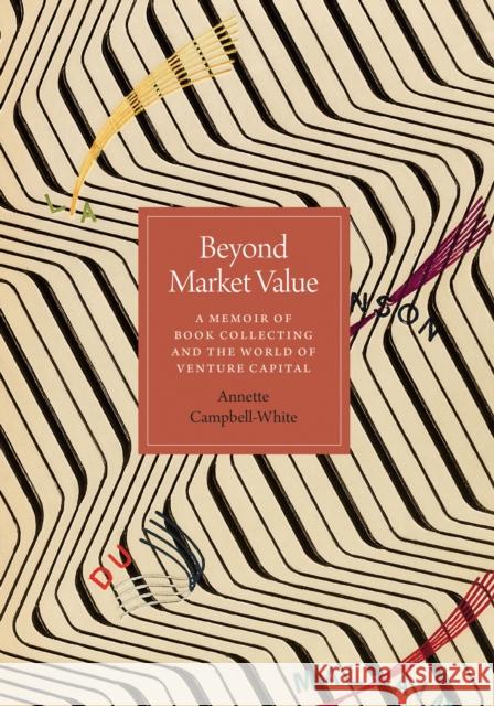 Beyond Market Value: A Memoir of Book Collecting and the World of Venture Capital Annette Campbell-White 9781477319352