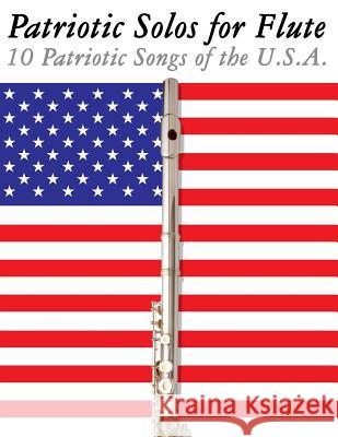 Patriotic Solos for Flute: 10 Patriotic Songs of the U.S.A. Uncle Sam 9781477407271 Createspace