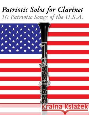Patriotic Solos for Clarinet: 10 Patriotic Songs of the U.S.A. Uncle Sam 9781477407400 Createspace