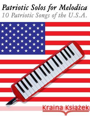 Patriotic Solos for Melodica: 10 Patriotic Songs of the U.S.A. Uncle Sam 9781477407677 Createspace