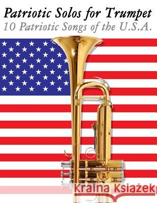 Patriotic Solos for Trumpet: 10 Patriotic Songs of the U.S.A. Uncle Sam 9781477407806 Createspace