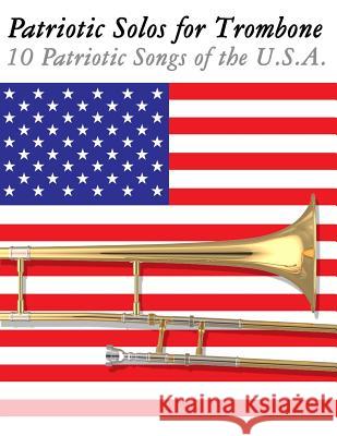 Patriotic Solos for Trombone: 10 Patriotic Songs of the U.S.A. Uncle Sam 9781477407905 Createspace