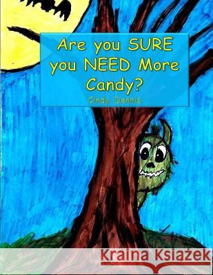 Are You Sure You Need More Candy? Cindy Dennis Cindy Dennis 9781477411216 Createspace