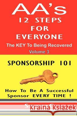 A A's 12 Steps For Everyone: The Key To Being Recovered: Sponsorship 101 C, Santa 9781477452462 Createspace Independent Publishing Platform