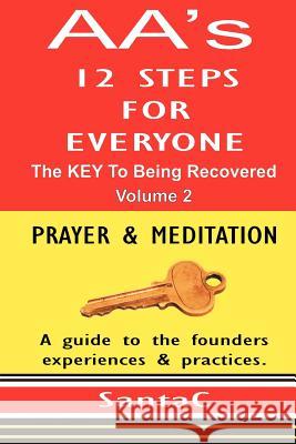 A A's 12 Steps For Everyone: The KEY To Being Recovered: Prayer & Meditation C, Santa 9781477455968 Createspace Independent Publishing Platform