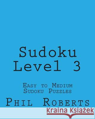 Sudoku Level 3: Easy to Medium Sudoku Puzzles Phil Roberts 9781477458365