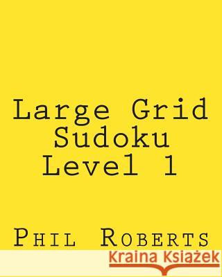 Large Grid Sudoku Level 1: Easy Sudoku Puzzles For Beginners or For Timed Challenges Roberts, Phil 9781477466933