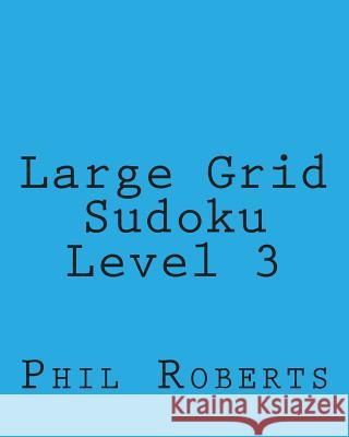Large Grid Sudoku Level 3: Easy to Medium Sudoku Puzzles Phil Roberts 9781477466971