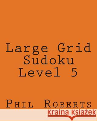 Large Grid Sudoku Level 5: Medium to Moderate Sudoku Puzzles Phil Roberts 9781477467053