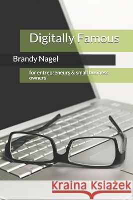 Digitally Famous: for entrepreneurs and small business owners Nagel, Brandy 9781477471326 Createspace
