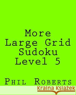 More Large Grid Sudoku Level 5: Medium to Moderate Sudoku Puzzles Phil Roberts 9781477475218