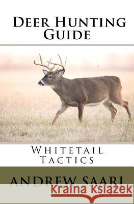 Deer Hunting Guide: Whitetail Tactics Andrew Saari 9781477507384 Createspace