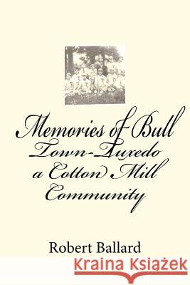 Memories of Bull Town-Tuxedo a Cotton Mill Community Robert Elias Ballard 9781477520123
