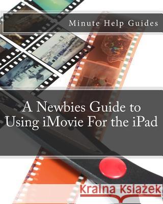 A Newbies Guide to Using iMovie For the iPad Minute Help Guides 9781477535967
