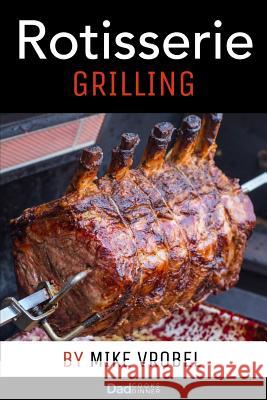 Rotisserie Grilling: 50 Recipes For Your Grill's Rotisserie Vrobel, Mike 9781477539941 Createspace