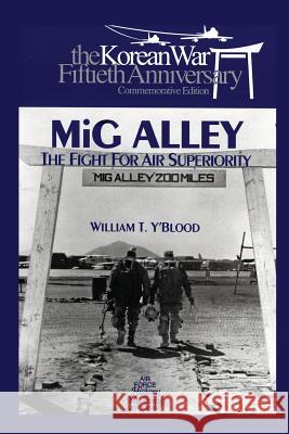MIG Alley: The Fight for Air Superiority: The U.S. Air Force in Korea William T. Y'Blood Air Force History and Museum 9781477549827 Createspace