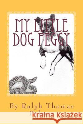 My Little Dog Peggy: A BOY'S LIFE NEAR SAN DIEGO, CALIFORNIA AND THE LITTLE DOG HE LOVED. During the Great Depression, 1933 - 1936, Palmer, Ralph Thomas 9781477567944 Createspace
