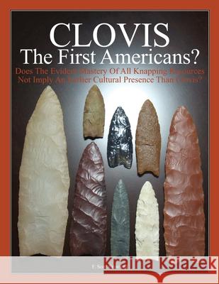 CLOVIS The First Americans?: Does The Evident Mastery Of All Knapping Resources Not Imply An Earlier Cultural Presence Than Clovis? Crawford, F. Scott 9781477568811 Createspace