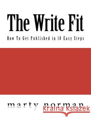 The Write Fit: How To Get Published In 10 Easy Steps Norman, Marty 9781477569634 Createspace