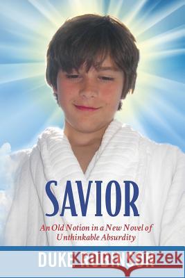 Savior: An Old Notion in a New Novel of Unthinkable Absurdity Duke Robinson 9781477584057