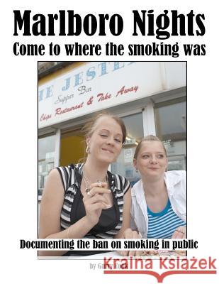 Marlboro Nights: Documenting the ban on smoking in public Cook, Garry 9781477608142