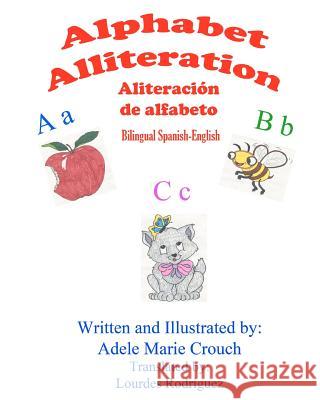 Alphabet Alliteration Bilingual Spanish English Adele Marie Crouch Adele Marie Crouch Lourdes Rodriguez 9781477618196 Createspace
