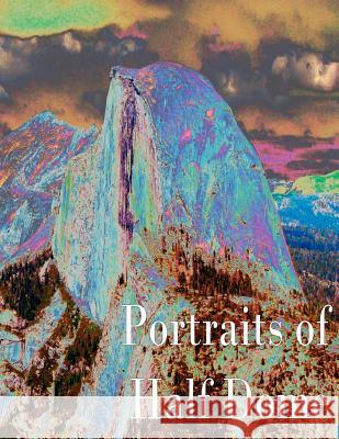 Portraits of Half Dome James J. Stewart 9781477626412 Createspace