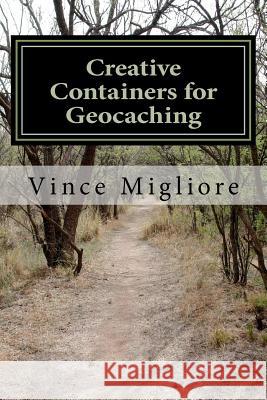 Creative Containers for Geocaching Vince Migliore 9781477635711