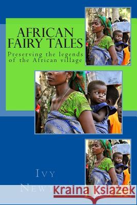 African Fairy Tales: Preserving the legends of the African village Newton, Ivy 9781477655900 Createspace