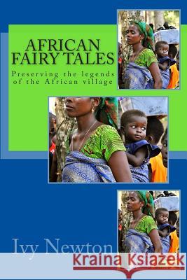 African Fairy Tales: Preserving the legends of the African village Newton, Ivy 9781477660522 Createspace