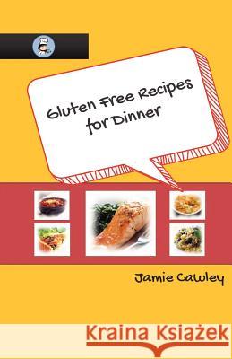 Gluten Free Recipes for Dinner Jamie Cawley 9781477673959 Createspace