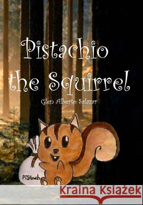 Pistachio The Squirrel Salazar, Glen Alberto 9781477677155 Createspace