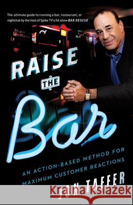 Raise the Bar: An Action-Based Method for Maximum Customer Reactions Jon Taffer 9781477800843 Amazon Publishing