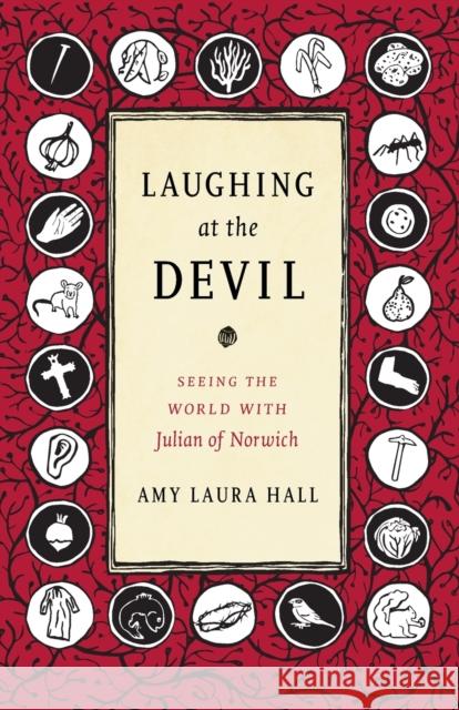 Laughing at the Devil: Seeing the World with Julian of Norwich Amy Laura Hall 9781478000259