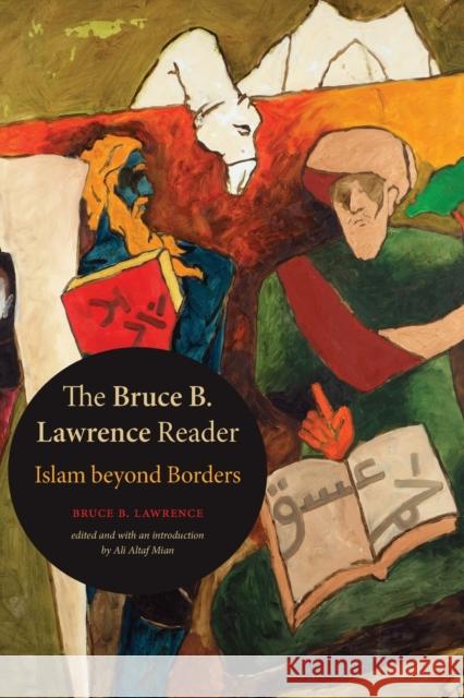 The Bruce B. Lawrence Reader: Islam Beyond Borders Bruce B. Lawrence Ali Altaf Mian 9781478011293