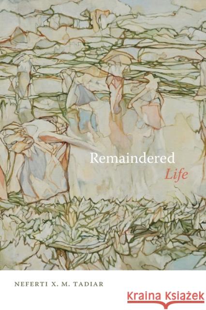 Remaindered Life Neferti Xina M. Tadiar 9781478017769 Duke University Press