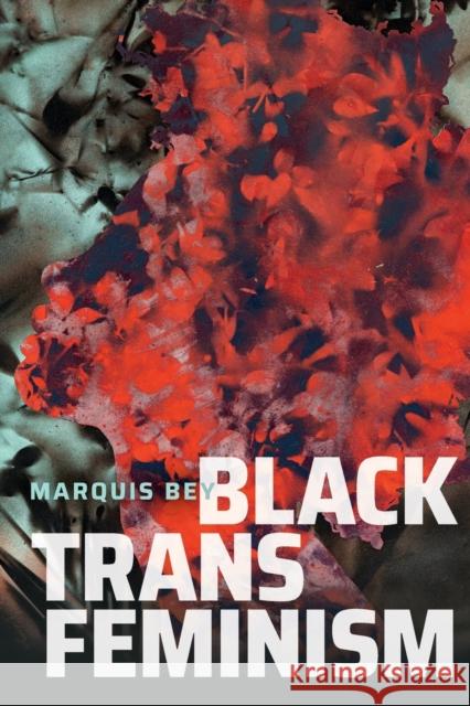Black Trans Feminism Marquis Bey 9781478017813 Duke University Press