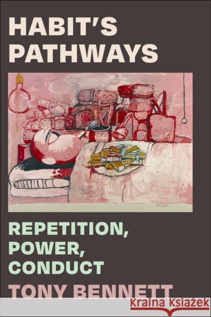 Habit\'s Pathways: Repetition, Power, Conduct Tony Bennett 9781478024989